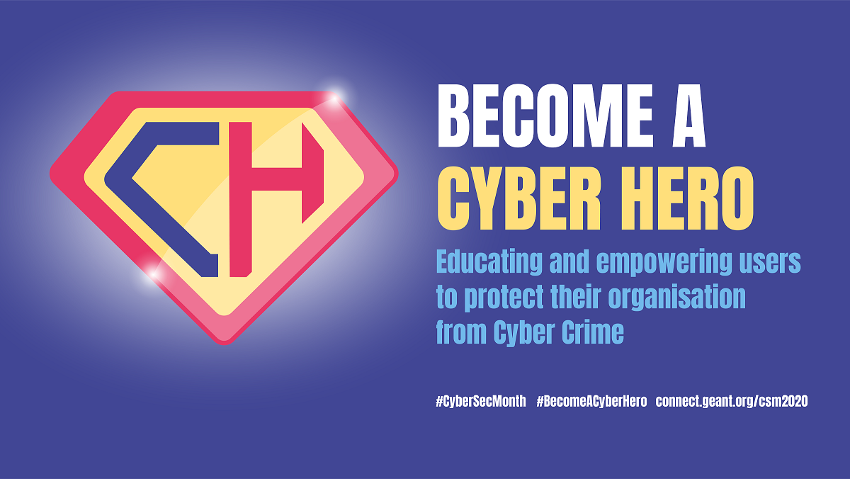  Image de la campagne du GÉANT Cyber Security Month: une vignette avec les lettres CH (Cyber ​​Hero) suivies du texte "Become a Cyber Hero - Educating and empowering users to protect their organisation from cyber crime" 